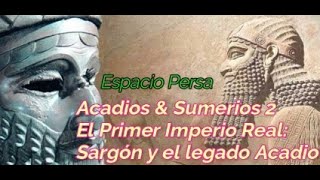 Acadios amp Sumerios 2 El Primer Imperio Real  Sargón y el legado Acadio [upl. by Jacob310]