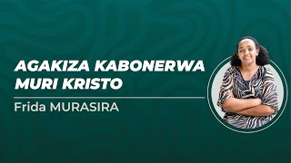 AGAKIZA KABONERWA MURI KRISTO Hamwe na Frida MURASIRA [upl. by Leandro50]