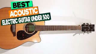 Top 5 Best Acoustic Electric Guitars Under 500 in 2023 [upl. by Kinson]