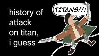 the entire history of attack on titan I guess [upl. by Anatak516]