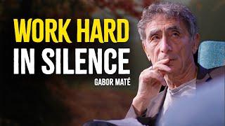 WORK HARD IN SILENCE  Gabor Maté Motivation [upl. by Freud]