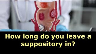 How long do you leave a suppository in [upl. by Acinomaj]