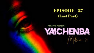 YAICHENBA EP27 Last Part  Mitsna3  Paenubi Yaikhom  Minerva Hemam [upl. by Ezirtaeb]