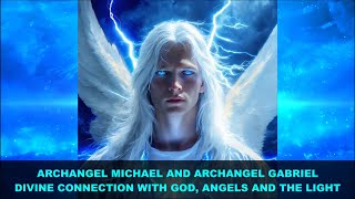 Archangel Michael and Archangel Gabriel Message  Divine Connection with God Angels and The Light [upl. by Enawtna8]