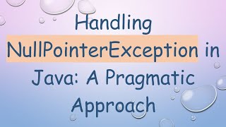 Handling NullPointerException in Java A Pragmatic Approach [upl. by Ula]