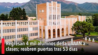 Regresan 4 mil alumnos de la UAAAN a clases reabren puertas tras 53 días [upl. by Adnarrim183]