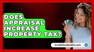 Does Appraisal Increase Property Tax  CreditGuide360com [upl. by Sadye]