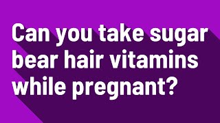 Can you take sugar bear hair vitamins while pregnant [upl. by Brandice788]