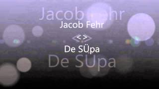 Jacob Fehr De SÜpa [upl. by Hanleigh931]