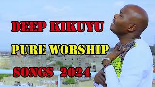 PURE DEEP KIKUYU WORSHIP SONGS [upl. by Bent]