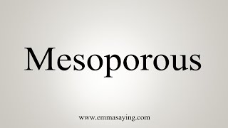 How To Say Mesoporous [upl. by Oeram424]