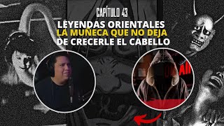 Capítulo 43  LEYENDAS ORIENTALES y la muñeca que no deja de crecerle el cabello [upl. by Ezar]