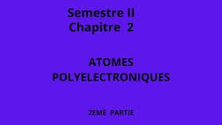 Chapitre II Atomes polyelectroniques 2sem SUITE 01 [upl. by Hola]