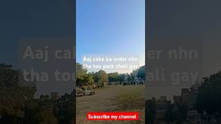 Aaj koi order nhn tha cake ka ise liya park Chali gaycakeparkcakewithoutovencakeshortsparkvlog [upl. by Uhayile]