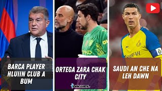 Ortega zara chak City Barca player hluiin club a bum Saudi an che na leh dawn [upl. by Atteiram]