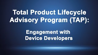 Total Product Lifecycle Advisory Program TAP Engagement with Device Developers [upl. by Kcirb]