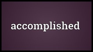 Accomplished Meaning [upl. by Faber]