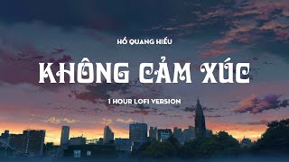 Hồ Quang Hiếu  Không Cảm Xúc 1 Hour Lofi Ver  Thật Quá Khó Để Quên Được Xem Sao [upl. by Murage]