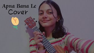 Apna Bana Le  Cover  Mayanshi Ukulele cover ✨ [upl. by Nebeur]