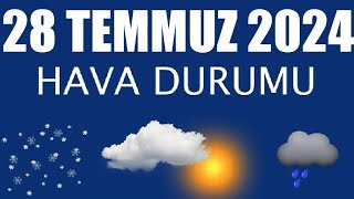 28 Temmuz 2024 Hava Durumu Tüm İllerin Hava Durumu [upl. by Brewster]