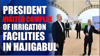 President Ilham Aliyev visited complex of irrigation facilities in Hajigabul [upl. by Tersina]