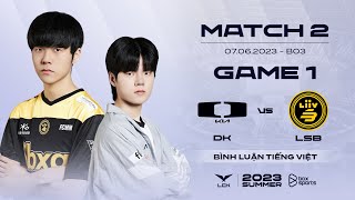 07062023 DK vs LSB  Game 1  Bình Luận Tiếng Việt  LCK Mùa Hè 2023 [upl. by Jean-Claude]