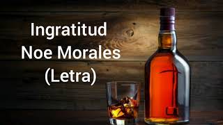 Ingratitud  Noe Morales Letra [upl. by Akila982]