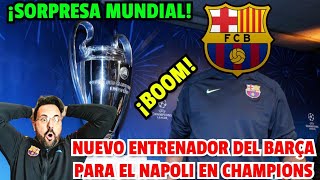 ¡BOMBAZO DE ÚLTIMA HORA ¡EL BARÇA YA TIENE NUEVO ENTRENADOR PARA EL NAPOLI EN CHAMPIONS [upl. by Mascia641]