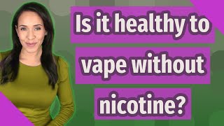 Is it healthy to vape without nicotine [upl. by Benedetto]