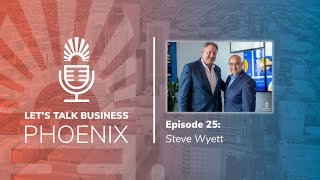 Lets Talk Business Phoenix Season 2 Ep 25  Steve Wyett [upl. by Anitsugua128]