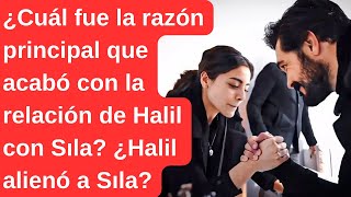 ¿Cuál fue la razón principal que acabó con la relación de Halil con Sıla ¿Halil alienó a Sıla [upl. by Norvall96]