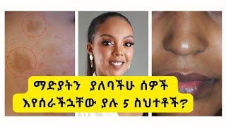 ማድያት ያለባችሁ ሰዎች እየሰራችኋቸው ያሉ 5 ስህተቶች 5 Mistakes of MelasmaSkin of ColorDrMelat [upl. by Oijres]