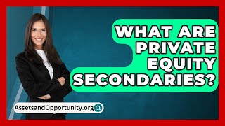 What Are Private Equity Secondaries  AssetsandOpportunityorg [upl. by Sesilu831]