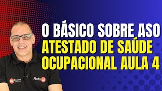 O básico sobre ASO Atestado de Saúde Ocupacional Aula 4 [upl. by Joscelin779]