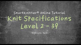 SmartKnitter  Knit Specifications Level 2  Class 39 HighLow Hem [upl. by Hamitaf]