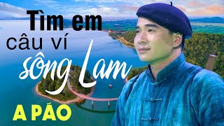 Tìm Em Câu Ví Sông Lam  A Páo  Dân ca xứ Nghệ say lòng người nghe [upl. by Katey180]