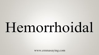 How To Say Hemorrhoidal [upl. by Oirromed]