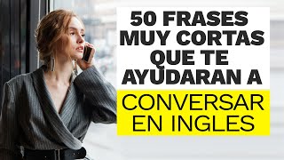 50 Frases Cortas que te Ayudarán a Conversar en Inglés [upl. by Hubbard]