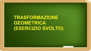 trasformazioni geometriche esercizio svolto [upl. by Nnaeiluj765]