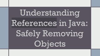 Understanding References in Java Safely Removing Objects [upl. by Flor]