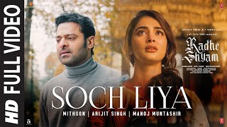 Soch Liya Full Video  Radhe Shyam  Prabhas Pooja H  Mithoon Arijit Singh Manoj M  Bhushan K [upl. by Arvin]