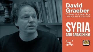 David Graeber  Syria Anarchism and Visiting Rojava [upl. by Eugenides]