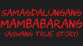 SAMAGDALUNGANG MAMBABARANG Aswang True Story [upl. by Aicrop314]