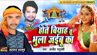 2018 का सबसे हिट गीत  होते बियाह तू भुला जइबू का  BHULA JAIBU KA AJIT YADUVANSHI BHOJPURI SONGS [upl. by Yssenhguahs33]