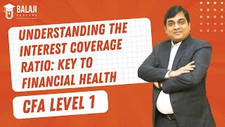 Understanding the Interest Coverage Ratio Key to Financial Health  CFA Level 1  Balaji Educare [upl. by Nonez]