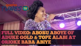 FULL VIDEO ABORU ABOYE OF ADUKE GOLD amp TOPE ALABI at Orioke Baba Abiye [upl. by Ateuqal]