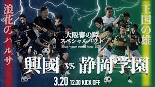 興國 vs 静岡学園【大阪春の陣 スペシャルバウト】古川陽介選手や永長鷹虎選手などタレントが出場（スタメン概要欄掲載）Blue wave event tour 2021 [upl. by Ecilef]