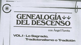 Genealogía del Descenso con Ángel Faretta  Vol1  Lo Sagrado Tradicionalismo o Tradición [upl. by Harwin]