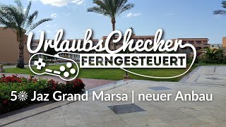 5☀ Jaz Grand Marsa  Marsa Alam  NEUER ANBAU  UrlaubsChecker ferngesteuert [upl. by Atilol]