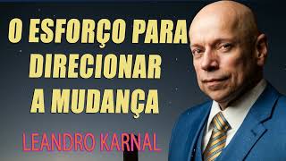 O esforço para direcionar a Mudança  Leandro Karnal [upl. by Rossing]